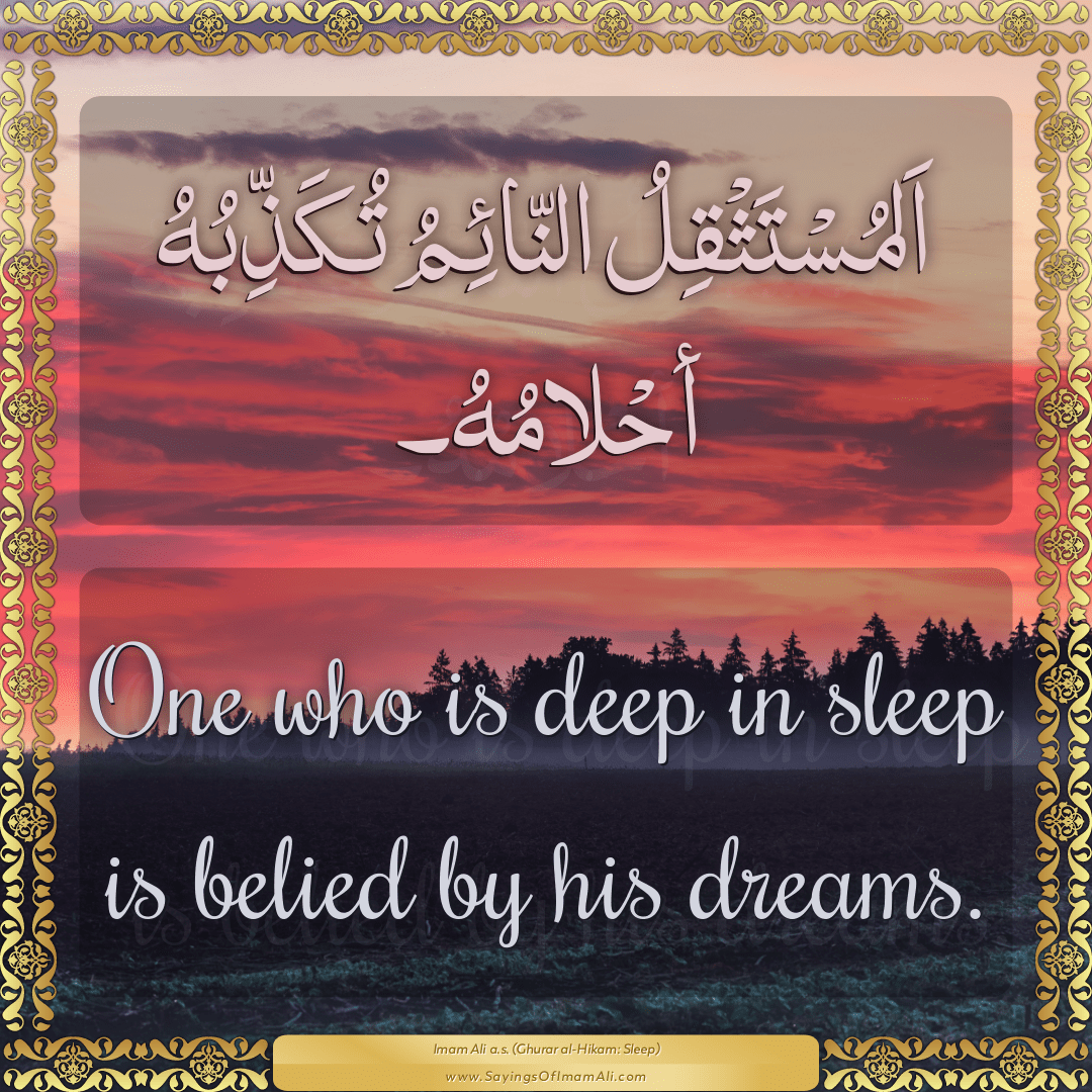 One who is deep in sleep is belied by his dreams.